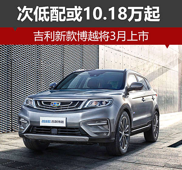 次低配或10.18万起 吉利新款博越将3月上市