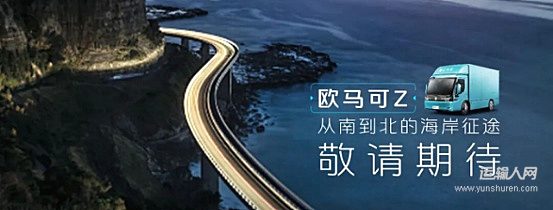 福田启明星效能品鉴季首站防城港站即将启幕 欧马可Z领军出征